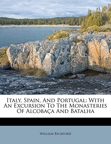 Italy, Spain, And Portugal: With An Excursion To The Monasteries Of Alcobaça And Batalha