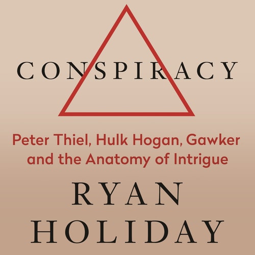 Conspiracy: Peter Thiel, Hulk Hogan, Gawker, and the Anatomy of Intrigue