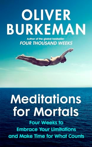 Meditations for Mortals: Four weeks to embrace your limitations and make time for what counts