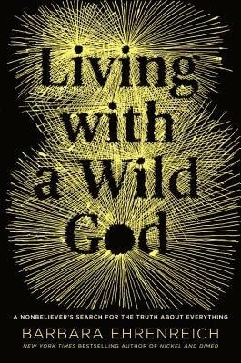Living with a Wild God: A Nonbeliever`s Search for the Truth about Everything