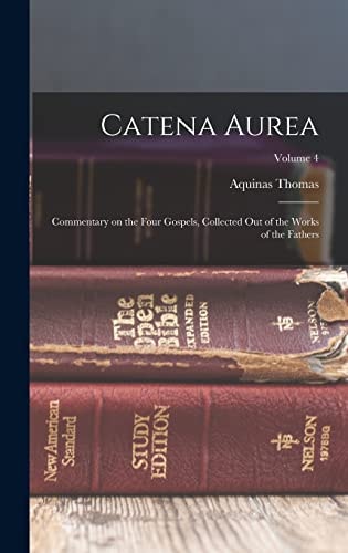 Catena Aurea: Commentary on the Four Gospels, Collected out of the Works of the Fathers; Volume 4