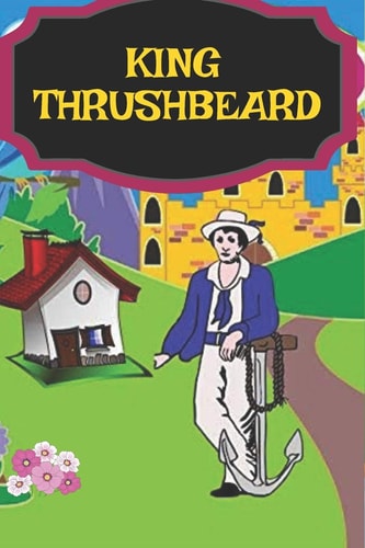 King Thrushbeard: children`s fairytales