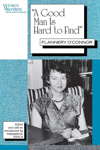 A Good Man is Hard to Find: Flannery O`Connor (Women Writers: Texts and Contexts)