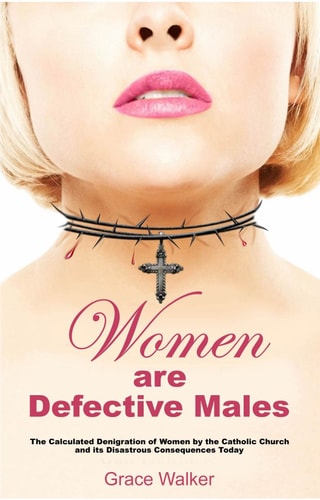 Women Are Defective Males, The Calculated Denigration of Women by the Catholic Church and its Disastrous Consequences Today
