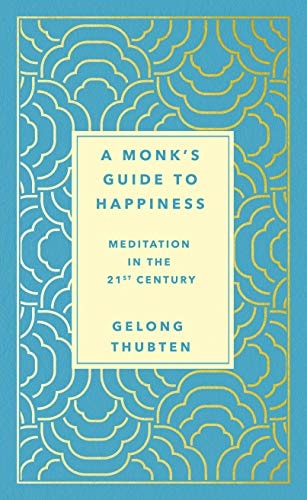 A Monk`s Guide to Happiness: Meditation in the 21st Century