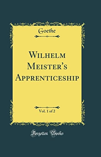Wilhelm Meister`s Apprenticeship, Vol. 1 of 2 (Classic Reprint)