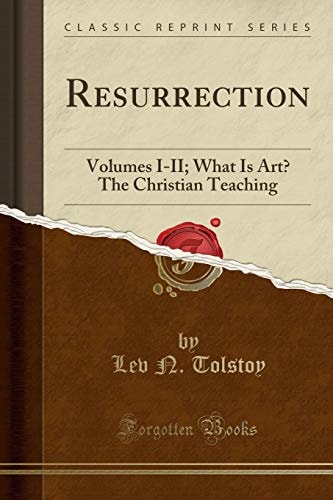 Resurrection: Volumes I-II; What Is Art? The Christian Teaching (Classic Reprint)