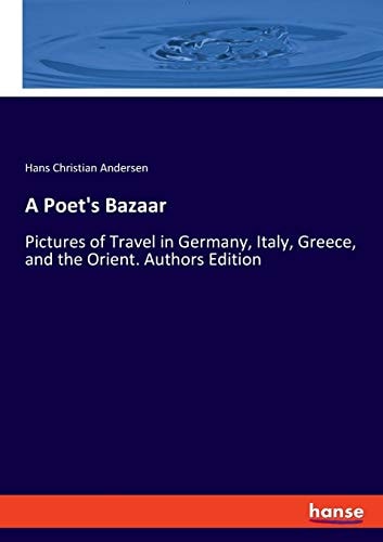 A Poet`s Bazaar: Pictures of Travel in Germany, Italy, Greece, and the Orient. Authors Edition