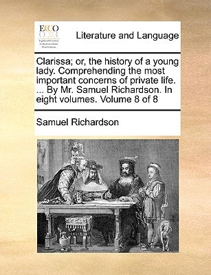 Clarissa; or, the history of a young lady. Comprehending the most important concerns of private life. ... By Mr. Samuel Richardson. In eight volumes. Volume 8 of 8
