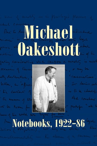 Michael Oakeshott: Notebooks, 1922-86 (Michael Oakeshott Selected Writings Book 6)