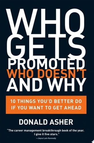 Who Gets Promoted, Who Doesn`t, and Why 10 Things You`d Better Do If You Want to Get Ahead