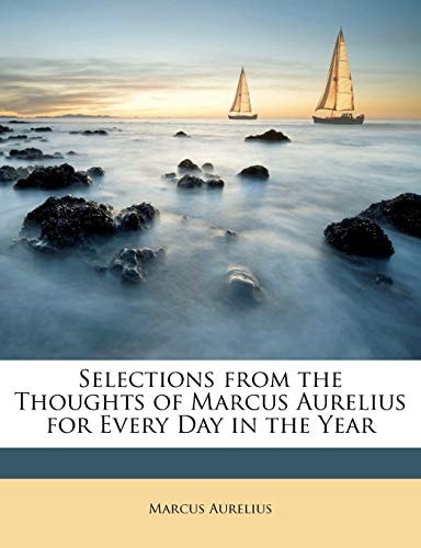 Selections from the Thoughts of Marcus Aurelius for Every Day in the Year