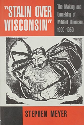 Stalin over Wisconsin: The Making and Unmaking of Militant Unionism, 1900-1950 (Class and Culture Series)