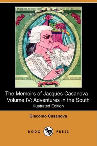 The Memoirs of Jacques Casanova - Volume IV: Adventures in the South (Illustrated Edition) (Dodo Press)