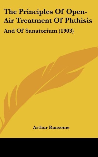 The Principles Of Open-Air Treatment Of Phthisis: And Of Sanatorium (1903)