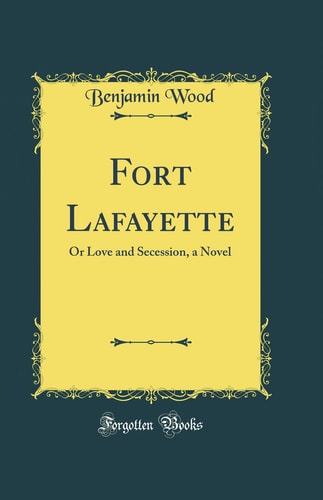 Fort Lafayette: Or Love and Secession, a Novel (Classic Reprint)