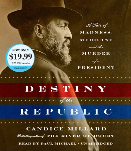 Destiny of the Republic: A Tale of Madness, Medicine and the Murder of a President