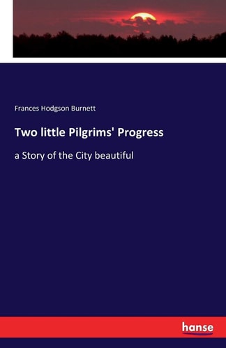 Two little Pilgrims` Progress: a Story of the City beautiful