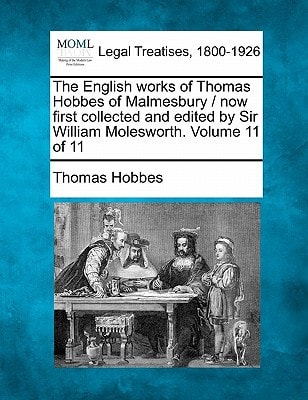 The English works of Thomas Hobbes of Malmesbury / now first collected and edited by Sir William Molesworth. Volume 11 of 11