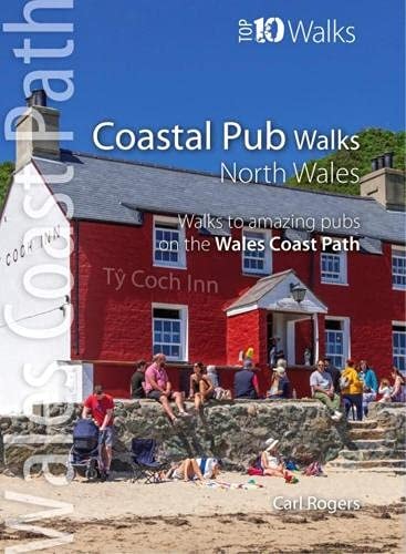 Coastal Pub Walks : North Wales - Walks to amazing coastal pubs on the Wales Coast Path (Top 10 Walks: Wales Coast Path)