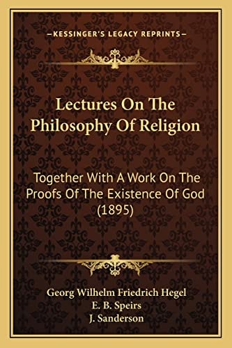 Lectures On The Philosophy Of Religion: Together With A Work On The Proofs Of The Existence Of God (1895)