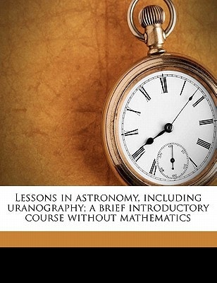 Lessons in astronomy, including uranography; a brief introductory course without mathematics