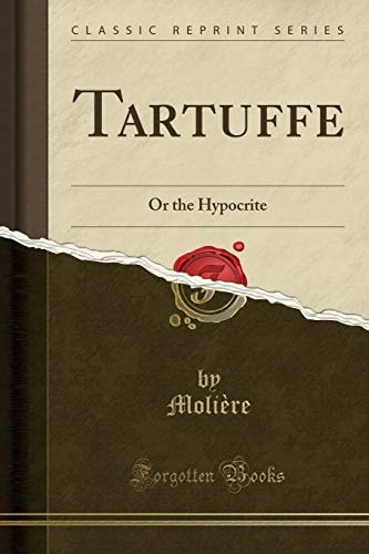 Tartuffe: Or the Hypocrite (Classic Reprint)