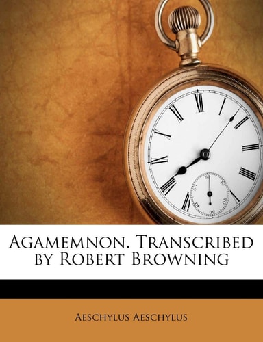 Agamemnon. Transcribed by Robert Browning