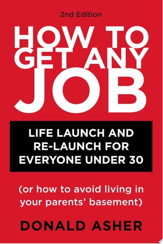 How to Get Any Job, Second Edition Life Launch and Re-Launch for Everyone Under 30 (or How to Avoid Living in Your Parents` Basement)