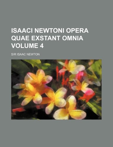 Isaaci Newtoni Opera Quae Exstant Omnia Volume 4