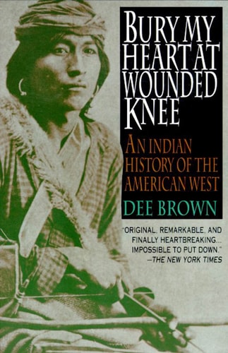 Bury My Heart at Wounded Knee: An Indian History of the American West