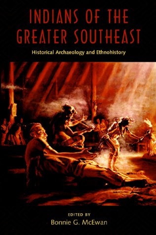 Indians of the Greater Southeast: Historical Archaeology and Ethnohistory (Co-published with The Society for Historical Archaeology)