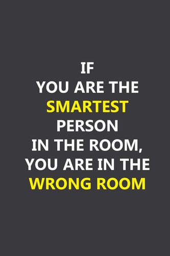 If you are the smartest person in the room, you are in the wrong room: Lined notebook