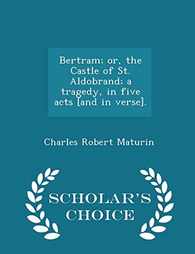 Bertram; or, the Castle of St. Aldobrand; a tragedy, in five acts [and in verse]. - Scholar`s Choice Edition