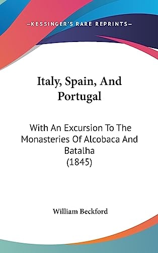 Italy, Spain, And Portugal: With An Excursion To The Monasteries Of Alcobaca And Batalha (1845)