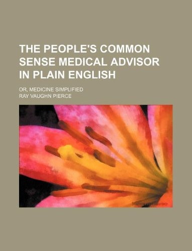 The people`s common sense medical advisor in plain English; or, Medicine simplified