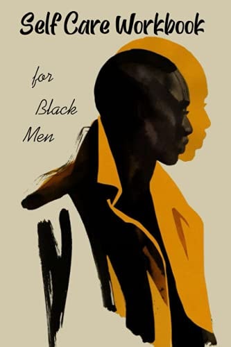 Self-Care Workbook for Black men: A Guided Self Care Journal for Black men Seeking Mental Health Restoration, Soul Stirring Self Exploration, ... a guided healing journal for black men