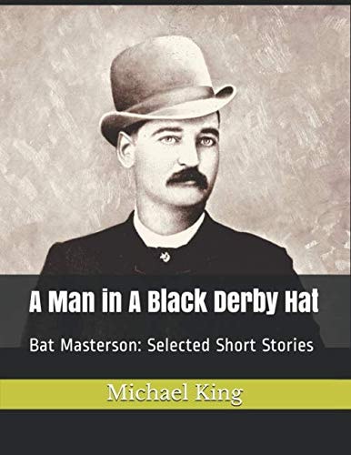 A Man in A Black Derby Hat: Bat Masterson: Selected Short Stories