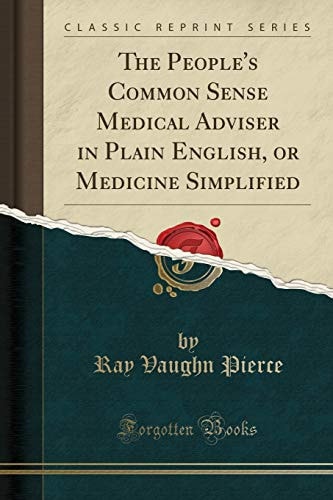 The People`s Common Sense Medical Adviser in Plain English, or Medicine Simplified (Classic Reprint)