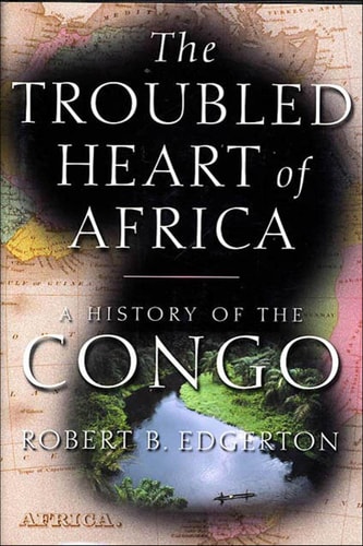 The Troubled Heart of Africa: A History of the Congo