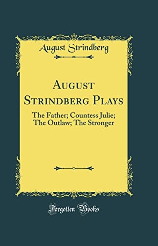 August Strindberg Plays: The Father; Countess Julie; The Outlaw; The Stronger (Classic Reprint)