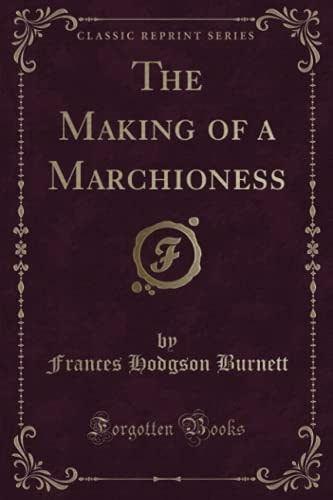 The Making of a Marchioness (Classic Reprint)