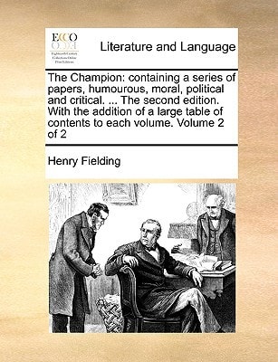 The Champion: containing a series of papers, humourous, moral, political and critical. ... The second edition. With the addition of a large table of contents to each volume. Volume 2 of 2