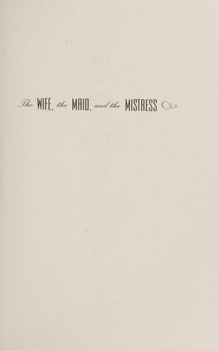 The Wife, the Maid, and the Mistress: A Novel