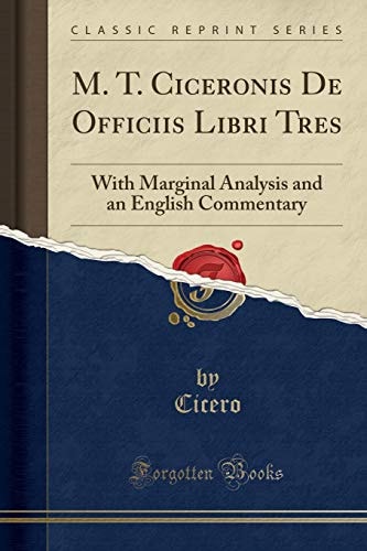 M. T. Ciceronis De Officiis Libri Tres: With Marginal Analysis and an English Commentary (Classic Reprint)