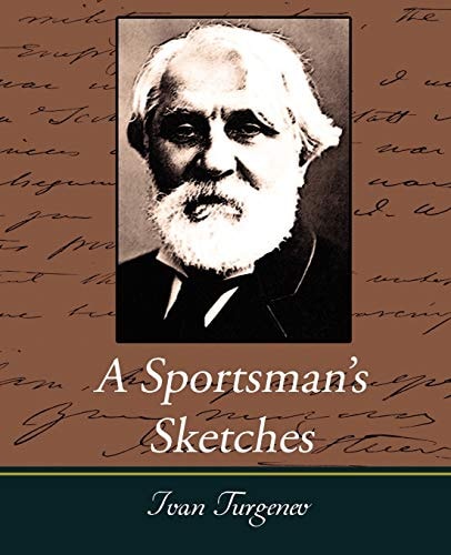 A Sportsman`s Sketches Works of Ivan Turgenev, Vol. I