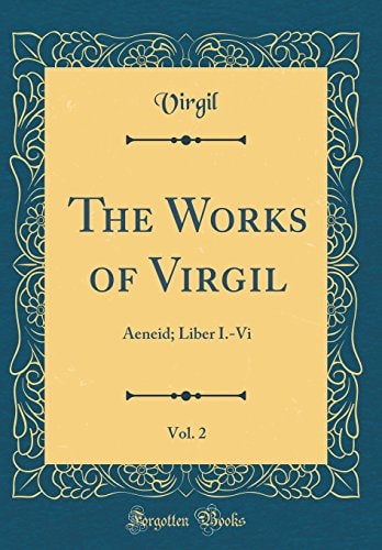 The Works of Virgil, Vol. 2: Aeneid; Liber I.-Vi (Classic Reprint)