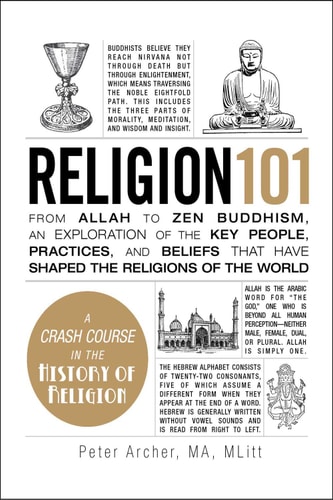 Religion 101: From Allah to Zen Buddhism, an Exploration of the Key People, Practices, and Beliefs that Have Shaped the Religions of the World (Adams 101)