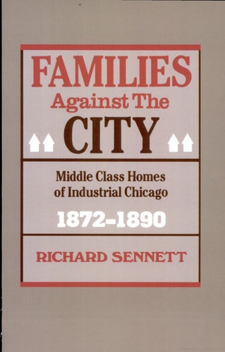 Families against the city;: Middle class homes of industrial Chicago, 1872-1890