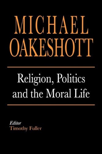 Religion, Politics, and the Moral Life (Selected Writings of Michael Oakeshott)